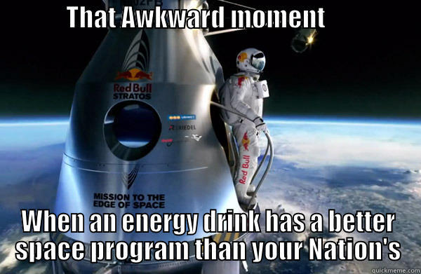              THAT AWKWARD MOMENT                     WHEN AN ENERGY DRINK HAS A BETTER SPACE PROGRAM THAN YOUR NATION'S Misc