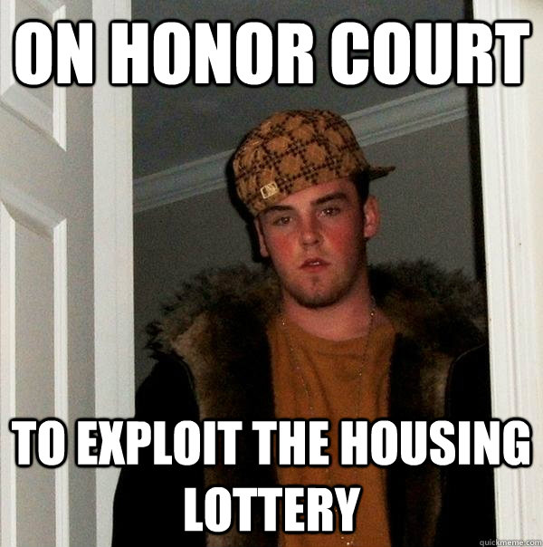 on honor court to exploit the housing lottery  Scumbag Steve