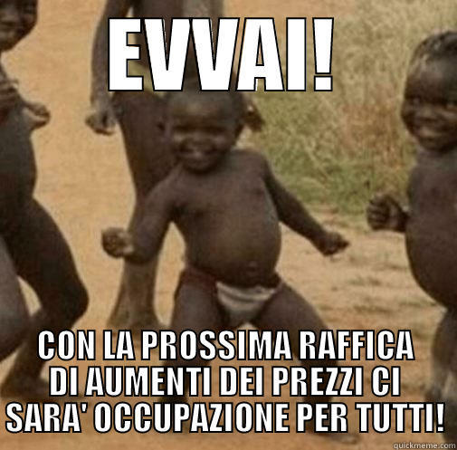 EVVAI! CON LA PROSSIMA RAFFICA DI AUMENTI DEI PREZZI CI SARA' OCCUPAZIONE PER TUTTI! Third World Success