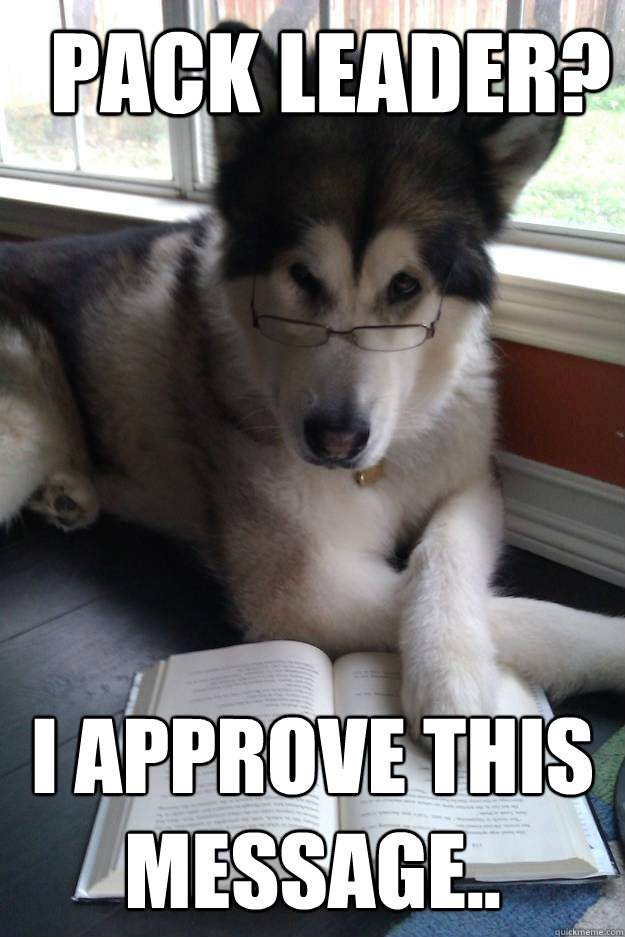 Pack leader? I approve this message..  Condescending Literary Pun Dog