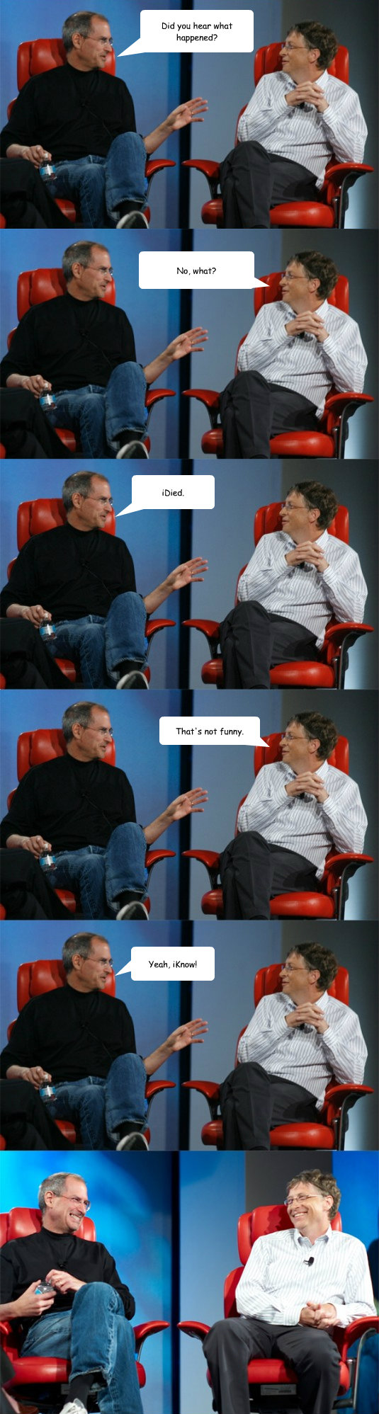 Did you hear what happened? No, what? iDied. That's not funny. Yeah, iKnow!  Steve Jobs vs Bill Gates