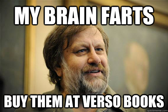 My brain farts Buy them at Verso Books  zizek budgen