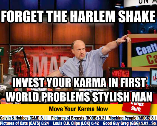 Forget the harlem shake Invest your karma in First World Problems Stylish Man  Mad Karma with Jim Cramer