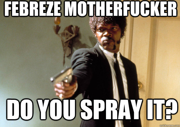 Febreze motherfucker Do you spray it? - Febreze motherfucker Do you spray it?  Samuel L Jackson