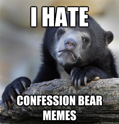 i hate confession bear memes  Confession Bear