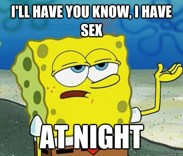 I'll have you know, I have sex At Night  Tough Spongebob