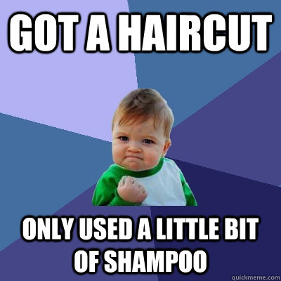 Got a Haircut only used a little bit of shampoo - Got a Haircut only used a little bit of shampoo  Success Kid