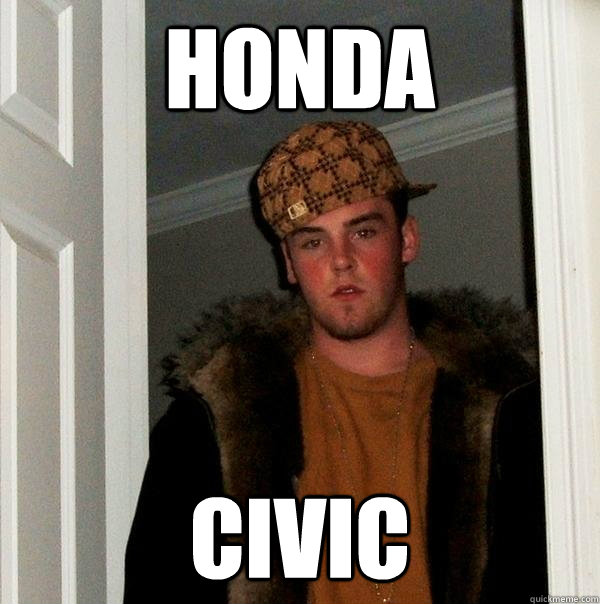 HONDA CIVIC - HONDA CIVIC  Scumbag Steve