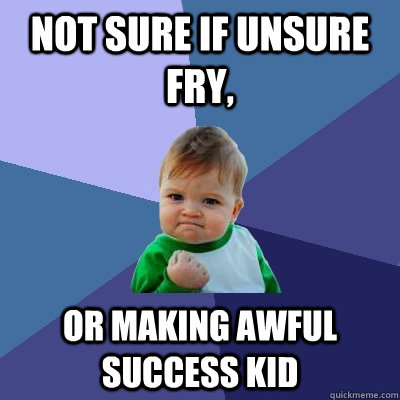 Not sure if unsure fry, or making awful success kid - Not sure if unsure fry, or making awful success kid  Success Kid