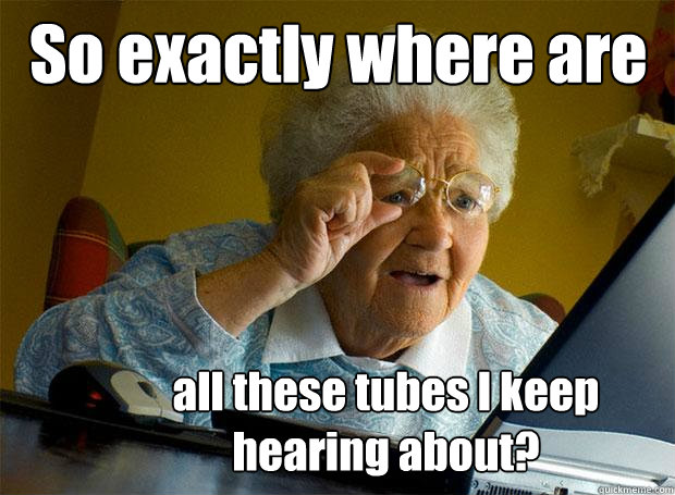 So exactly where are all these tubes I keep hearing about?  Grandma finds the Internet