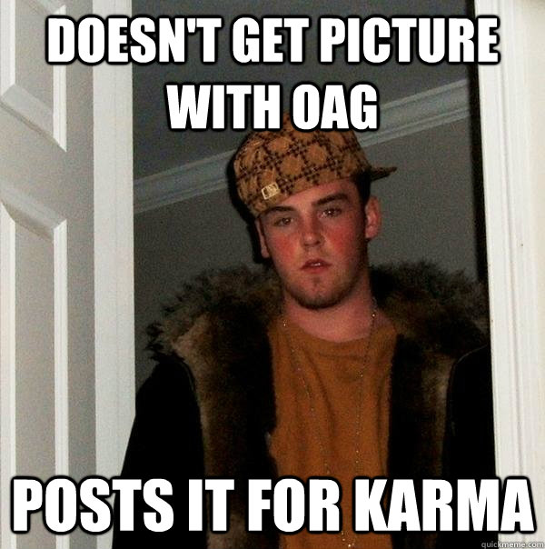 Doesn't get picture with oag posts it for karma  Scumbag Steve