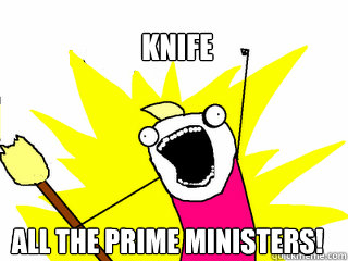 Knife All the Prime Ministers!  All The Things