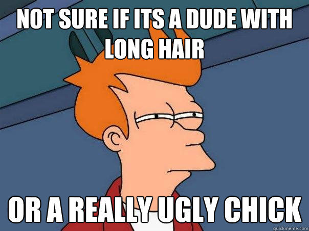 Not sure if its a dude with long hair or a really ugly chick  Futurama Fry