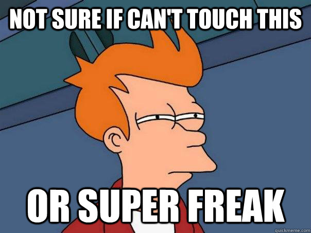 Not sure if can't touch this Or super freak - Not sure if can't touch this Or super freak  Futurama Fry