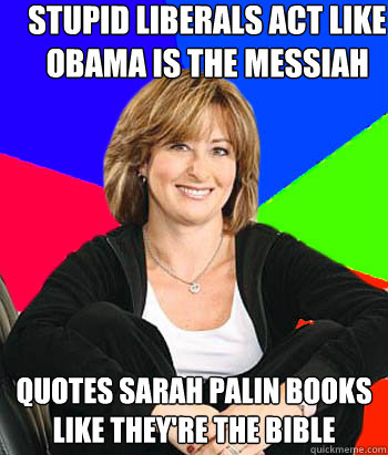 stupid liberals act like 
obama is the messiah quotes sarah palin books 
like they're the bible  Sheltering Suburban Mom