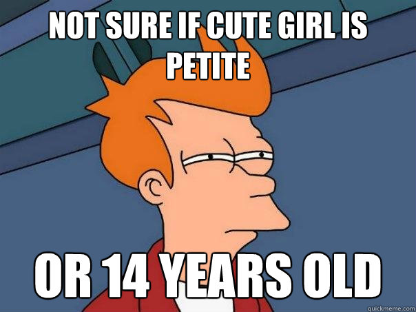 Not sure if cute girl is petite Or 14 years old  Futurama Fry