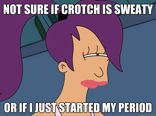 Not sure if crotch is sweaty or if i just started my period  Leela Futurama