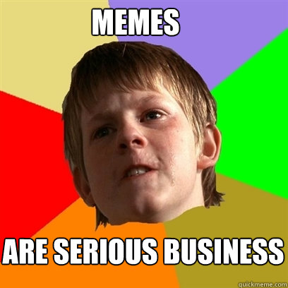 Memes are serious business  Angry School Boy