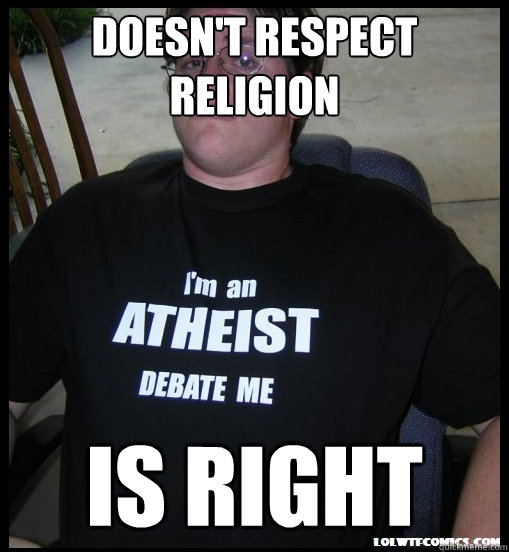 Doesn't Respect religion is right  Scumbag Atheist