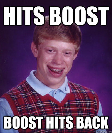 Hits Boost Boost hits back  Bad Luck Brian