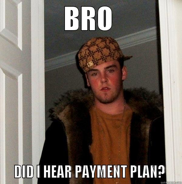 ~[[__oOopayment*V >< V*plan*V >< V*times*V*5oOo__]]~ - BRO   DID I HEAR PAYMENT PLAN?   Scumbag Steve