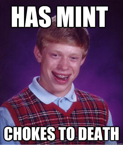 has mint Chokes to death  Bad Luck Brian