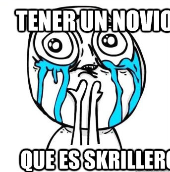 Tener Un Novio Que Es Skrillero  Crying meme