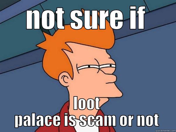 NOT SURE IF LOOT PALACE IS SCAM OR NOT Futurama Fry