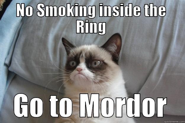 Grumpy UVIC Cat - NO SMOKING INSIDE THE RING GO TO MORDOR Grumpy Cat