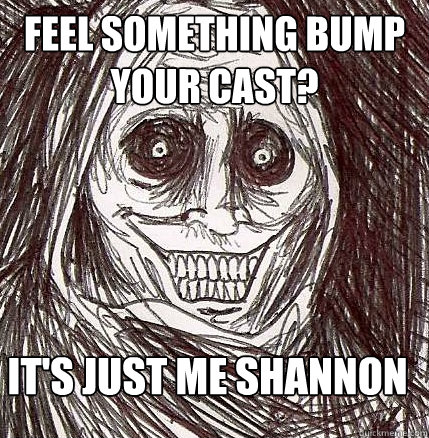 Feel something bump your cast? It's just me Shannon  Horrifying Houseguest