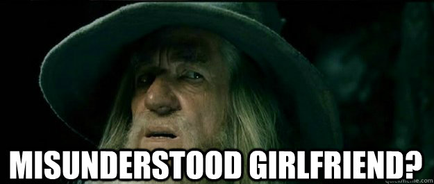 Misunderstood Girlfriend Gandalf Quickmeme 