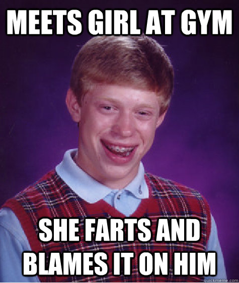 Meets girl at gym she farts and blames it on him  Bad Luck Brian