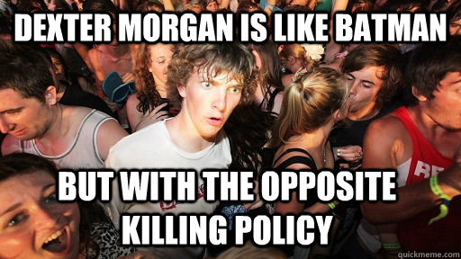 Dexter Morgan is like Batman but with the opposite killing policy  Sudden Clarity Clarence