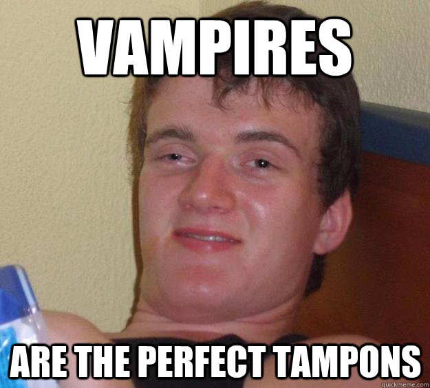 vampires are the perfect tampons  10 Guy