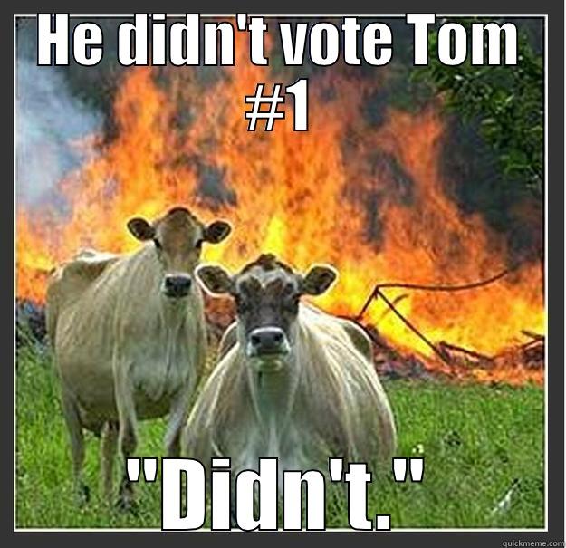 HE DIDN'T VOTE TOM #1 