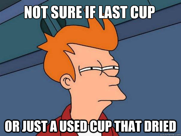 Not sure if last cup or just a used cup that dried - Not sure if last cup or just a used cup that dried  Futurama Fry