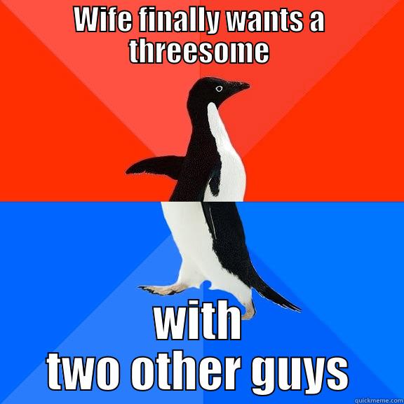 It's awkward knowing her true desires... - WIFE FINALLY WANTS A THREESOME WITH TWO OTHER GUYS Socially Awesome Awkward Penguin