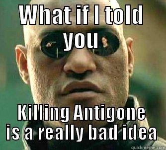 antigone 1 - WHAT IF I TOLD YOU KILLING ANTIGONE IS A REALLY BAD IDEA Matrix Morpheus