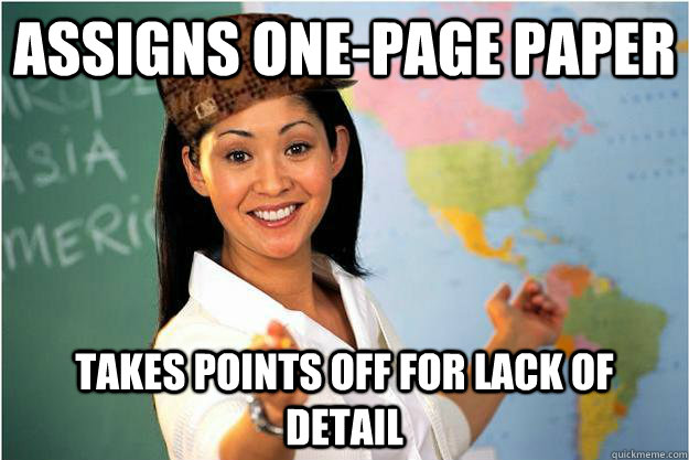 Assigns one-page paper takes points off for lack of detail  Scumbag Teacher