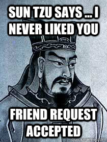 Sun tzu says ... I never liked you Friend request accepted - Sun tzu says ... I never liked you Friend request accepted  Sun tzu says