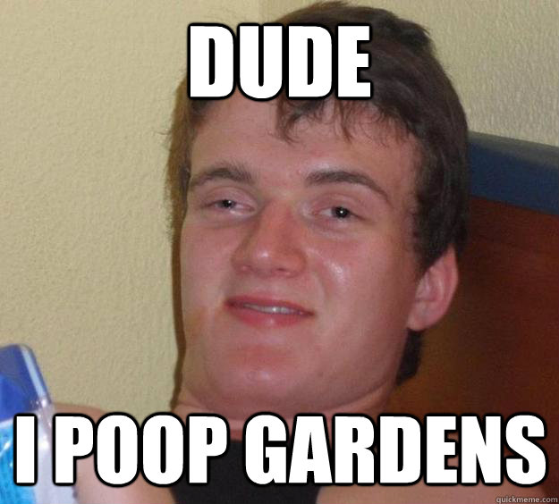 Dude i poop gardens  10 Guy