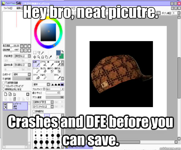 Hey bro, neat picutre. Crashes and DFE before you can save.  Scumbag Paint Tool Sai