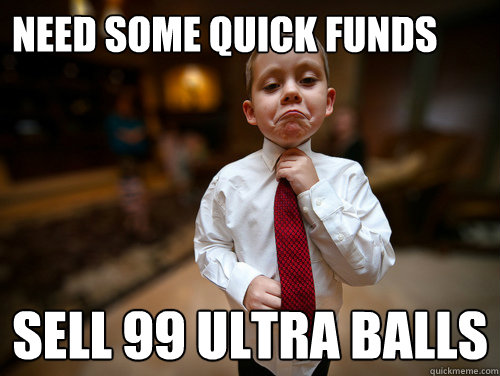 need some quick funds sell 99 ultra balls  Financial Advisor Kid