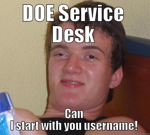 DOE SERVICE DESK CAN I START WITH YOU USERNAME! 10 Guy