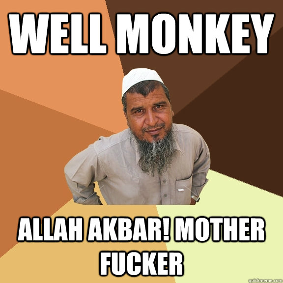 Well Monkey Allah Akbar! MOTHER FUCKER - Well Monkey Allah Akbar! MOTHER FUCKER  Ordinary Muslim Man