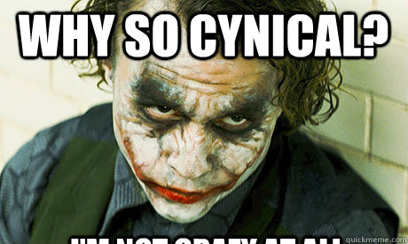 why so cynical? I'm not crazy at all  Untrustworthy joker