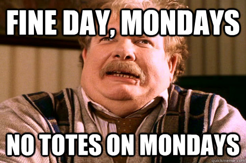 Fine day, Mondays No Totes on Mondays  No post on sundays