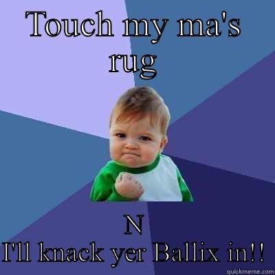 Rug muncher - TOUCH MY MA'S RUG N I'LL KNACK YER BALLIX IN!! Success Kid