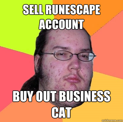 sell runescape account buy out business cat  Butthurt Dweller