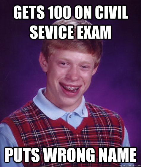 Gets 100 on civil sevice exam puts wrong name  Bad Luck Brian